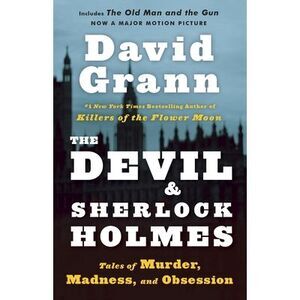 The Devil and Sherlock Holmes: Tales of Murder, Madness, and Obsession -- David
